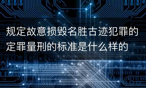 规定故意损毁名胜古迹犯罪的定罪量刑的标准是什么样的