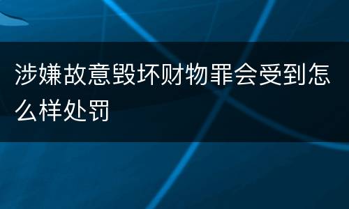 涉嫌故意毁坏财物罪会受到怎么样处罚