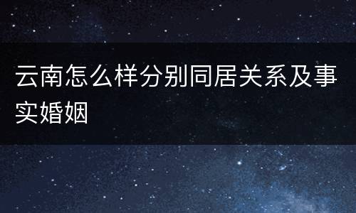 云南怎么样分别同居关系及事实婚姻