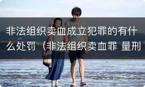 非法组织卖血成立犯罪的有什么处罚（非法组织卖血罪 量刑）