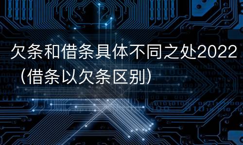 欠条和借条具体不同之处2022（借条以欠条区别）