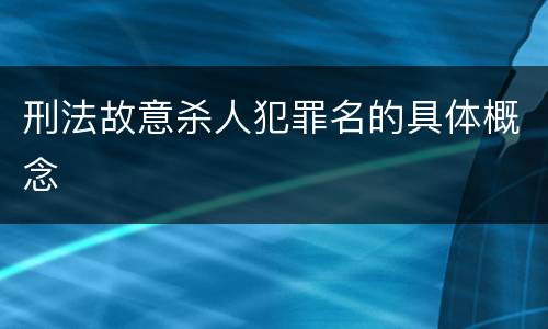 刑法故意杀人犯罪名的具体概念