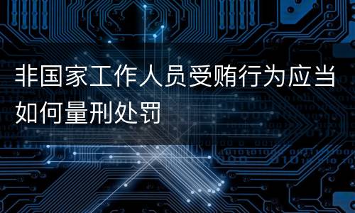 非国家工作人员受贿行为应当如何量刑处罚