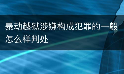 暴动越狱涉嫌构成犯罪的一般怎么样判处