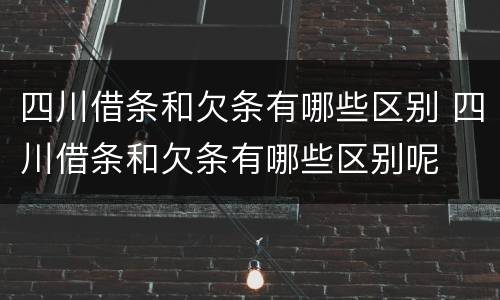 四川借条和欠条有哪些区别 四川借条和欠条有哪些区别呢