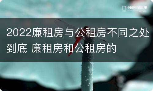 2022廉租房与公租房不同之处到底 廉租房和公租房的