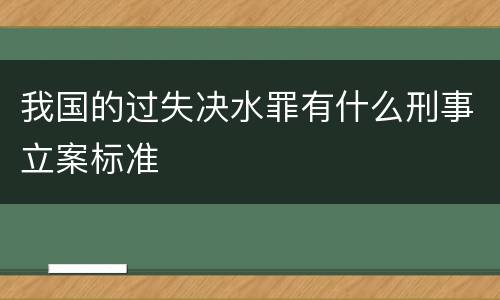 我国的过失决水罪有什么刑事立案标准