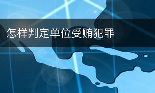 怎样判定单位受贿犯罪