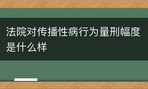 法院对传播性病行为量刑幅度是什么样