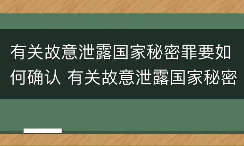 有关故意泄露国家秘密罪要如何确认 有关故意泄露国家秘密罪要如何确认证据