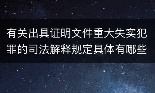 有关出具证明文件重大失实犯罪的司法解释规定具体有哪些