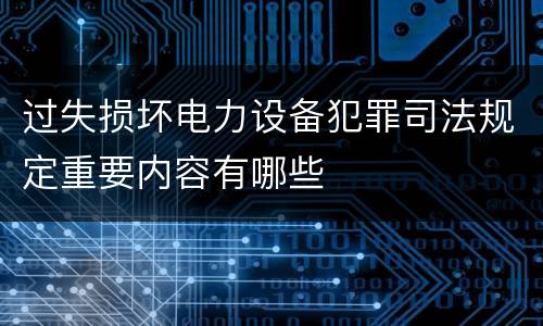 过失损坏电力设备犯罪司法规定重要内容有哪些