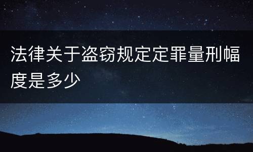 法律关于盗窃规定定罪量刑幅度是多少