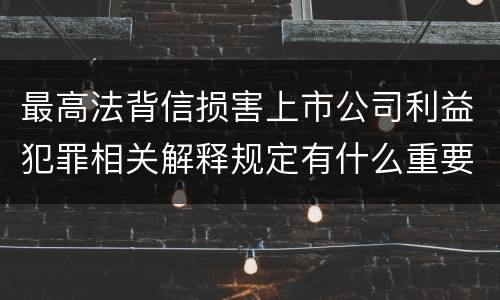 最高法背信损害上市公司利益犯罪相关解释规定有什么重要内容