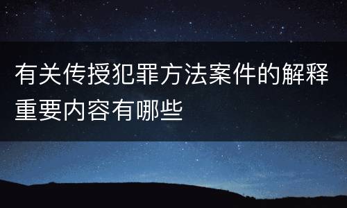 有关传授犯罪方法案件的解释重要内容有哪些
