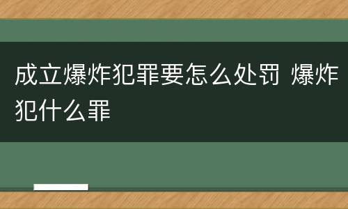 成立爆炸犯罪要怎么处罚 爆炸犯什么罪
