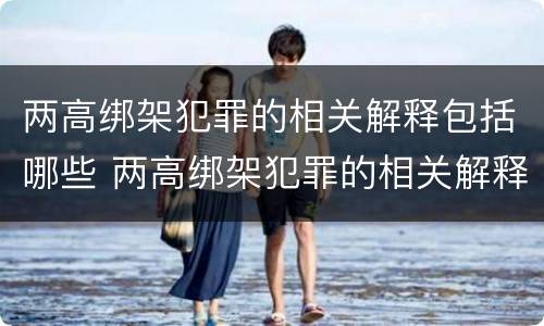两高绑架犯罪的相关解释包括哪些 两高绑架犯罪的相关解释包括哪些方面