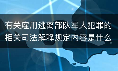 有关雇用逃离部队军人犯罪的相关司法解释规定内容是什么