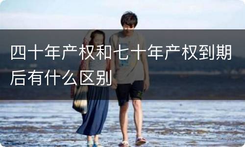 四十年产权和七十年产权到期后有什么区别