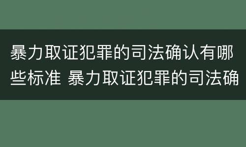 暴力取证犯罪的司法确认有哪些标准 暴力取证犯罪的司法确认有哪些标准规定
