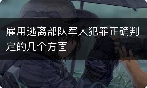 雇用逃离部队军人犯罪正确判定的几个方面