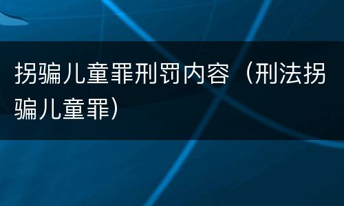拐骗儿童罪刑罚内容（刑法拐骗儿童罪）