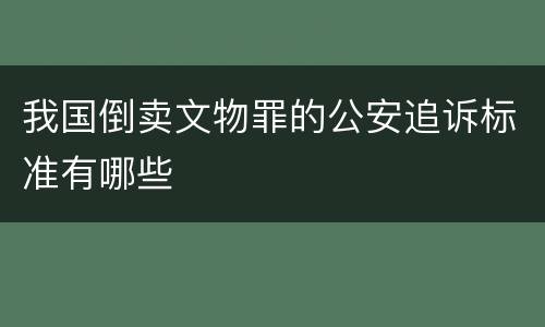 我国倒卖文物罪的公安追诉标准有哪些
