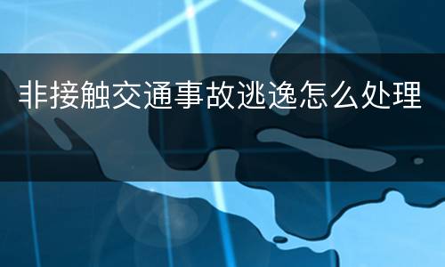 非接触交通事故逃逸怎么处理