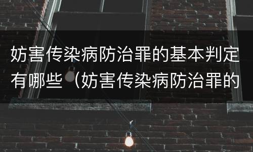 妨害传染病防治罪的基本判定有哪些（妨害传染病防治罪的基本判定有哪些方法）