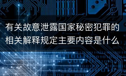 有关故意泄露国家秘密犯罪的相关解释规定主要内容是什么
