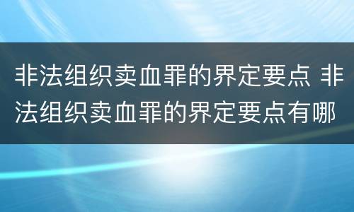 非法组织卖血罪的界定要点 非法组织卖血罪的界定要点有哪些