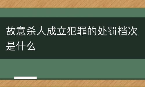 故意杀人成立犯罪的处罚档次是什么