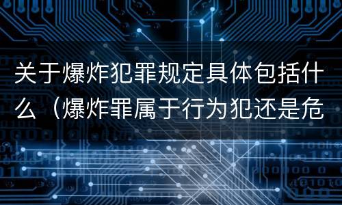 关于爆炸犯罪规定具体包括什么（爆炸罪属于行为犯还是危险犯）