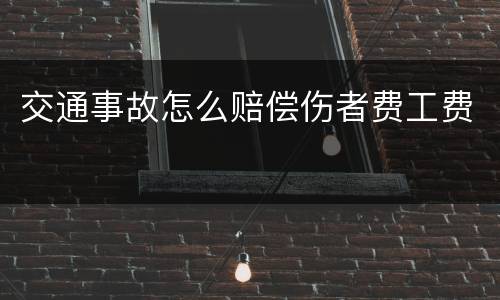 交通事故怎么赔偿伤者费工费