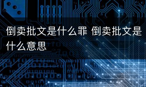 倒卖批文是什么罪 倒卖批文是什么意思