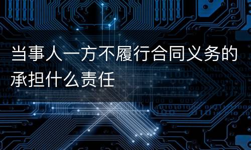 当事人一方不履行合同义务的承担什么责任
