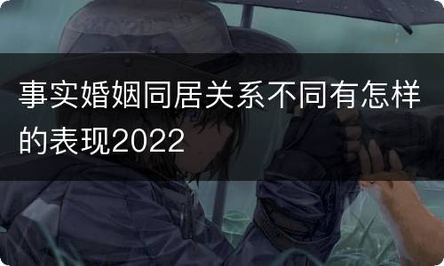 事实婚姻同居关系不同有怎样的表现2022