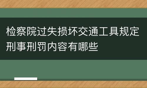 检察院过失损坏交通工具规定刑事刑罚内容有哪些