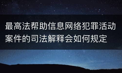 最高法帮助信息网络犯罪活动案件的司法解释会如何规定