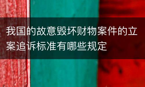 我国的故意毁坏财物案件的立案追诉标准有哪些规定