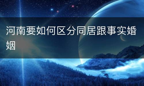 河南要如何区分同居跟事实婚姻