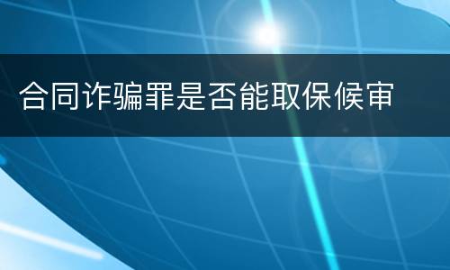 合同诈骗罪是否能取保候审