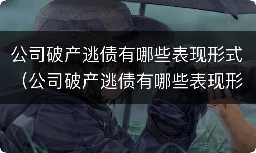 公司破产逃债有哪些表现形式（公司破产逃债有哪些表现形式图片）