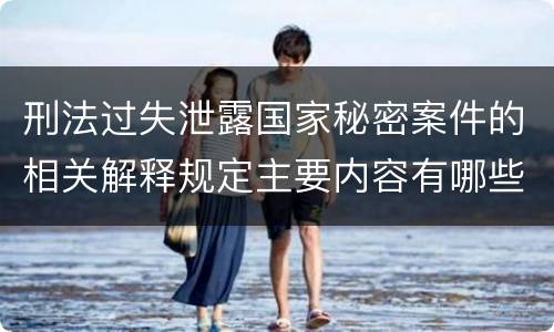 刑法过失泄露国家秘密案件的相关解释规定主要内容有哪些