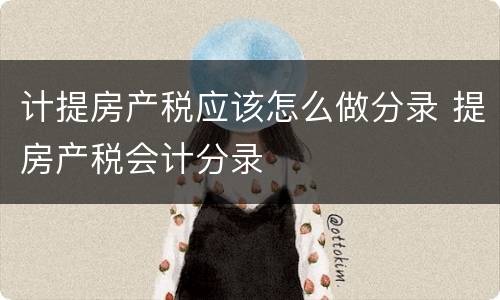 计提房产税应该怎么做分录 提房产税会计分录