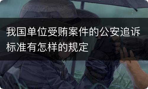 我国单位受贿案件的公安追诉标准有怎样的规定
