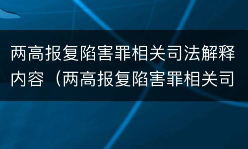 两高报复陷害罪相关司法解释内容（两高报复陷害罪相关司法解释内容是什么）