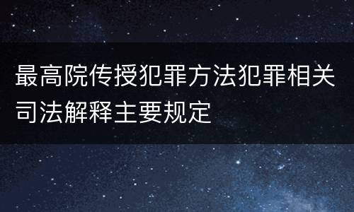 最高院传授犯罪方法犯罪相关司法解释主要规定