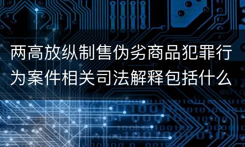 两高放纵制售伪劣商品犯罪行为案件相关司法解释包括什么重要规定