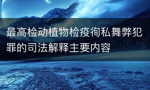 最高检动植物检疫徇私舞弊犯罪的司法解释主要内容